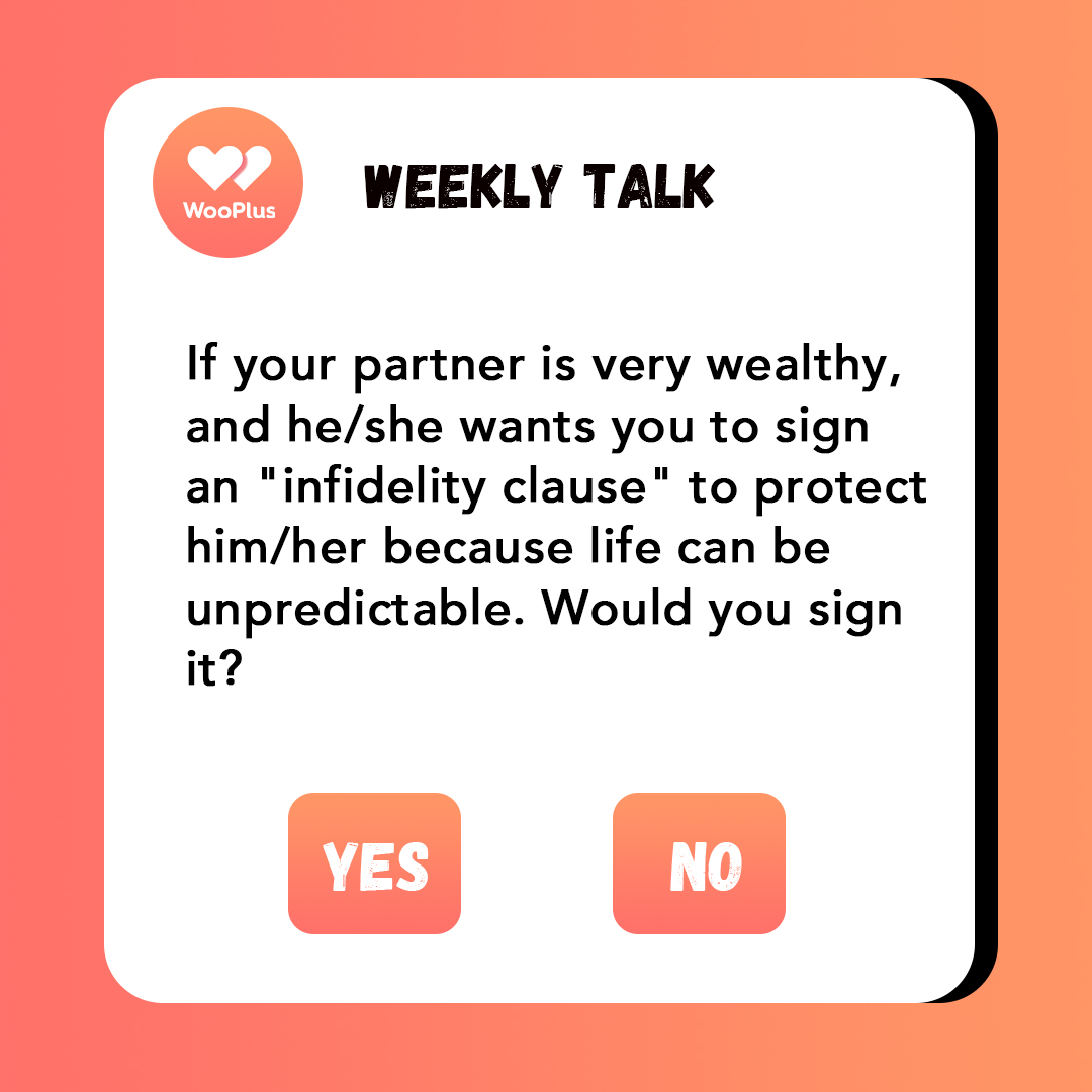 If your partner is very wealthy, and he/she wants you to sign an "infidelity clause" to protect him/her because life can be unpredictable. Would you sign it?🤔 If you have great ideas, please leave them in the comments below.👇The lucky user of the last Weekly Talk is "Jina", Congrats on winning 5-day VIP!🥳